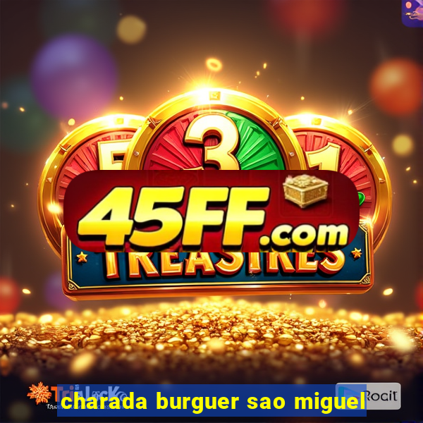charada burguer sao miguel